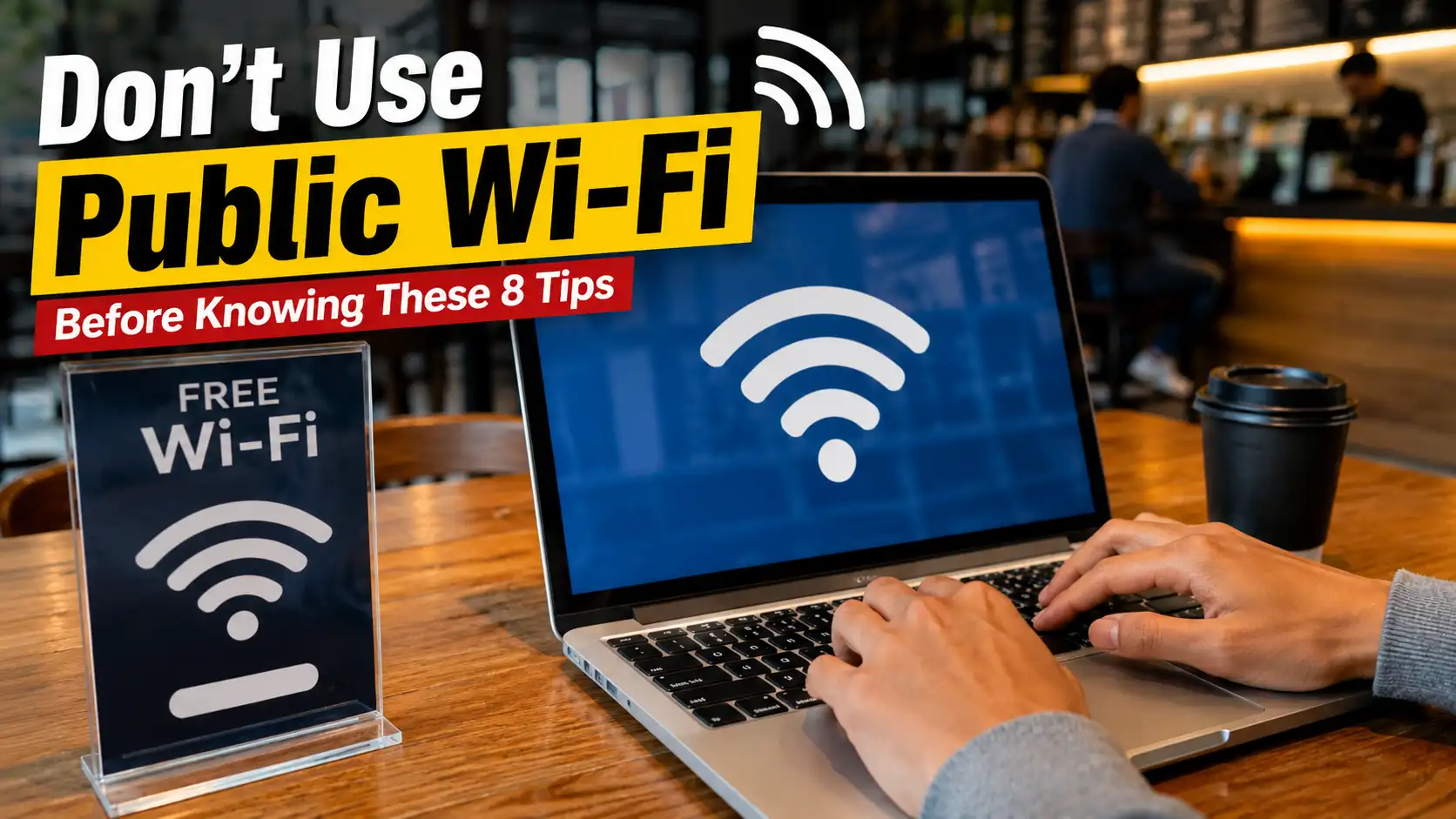 Don't Use Public Wi-Fi Before Knowing These 8 Tips